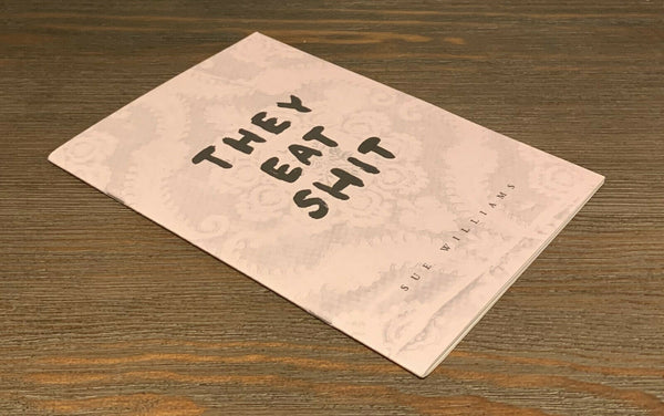 They Eat Shit, Sue Williams. Second Edition.