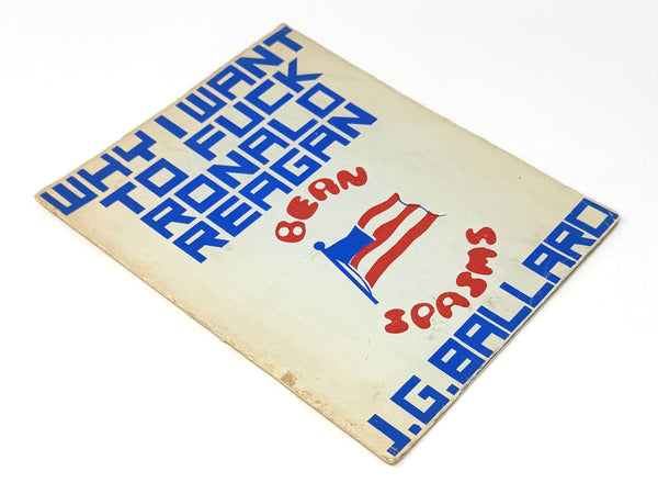 Why I Want to Fuck Ronald Reagan, J.G. Ballard. First Edition.