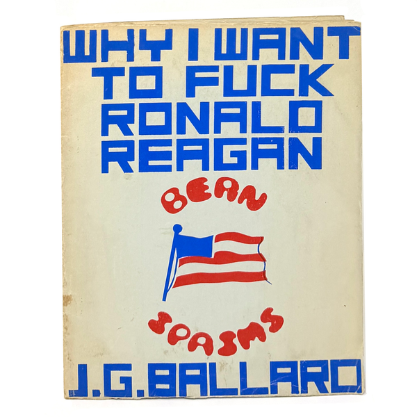 Why I Want to Fuck Ronald Reagan, J.G. Ballard. First Edition.
